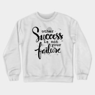 Other success is not your failure. Motivational quote. Crewneck Sweatshirt